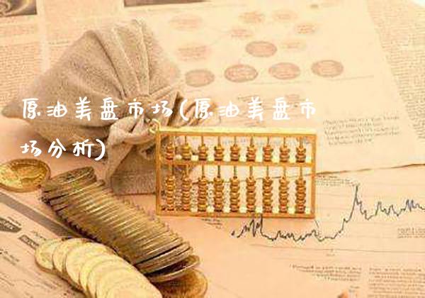 原油美盘市场(原油美盘市场分析)_https://www.gzmhy.com_期货理财_第1张