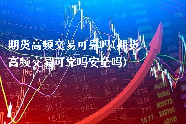 期货高频交易可靠吗(期货高频交易可靠吗安全吗)_财经资讯_第1张_格子财经网 期货高频交易可靠吗(期货高频交易可靠吗安全吗)_https://www.gzmhy.com_财经资讯_第1张