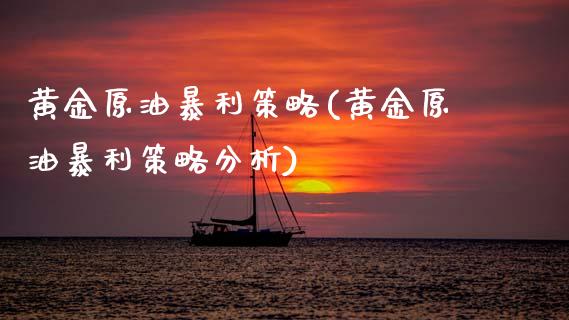黄金原油暴利策略(黄金原油暴利策略分析)_理财产品_第1张_格子财经网 黄金原油暴利策略(黄金原油暴利策略分析)_https://www.gzmhy.com_理财产品_第1张