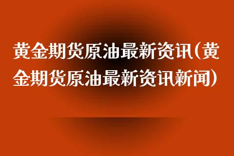 黄金期货原油最新资讯(黄金期货原油最新资讯新闻)_理财品种_第1张_格子财经网 黄金期货原油最新资讯(黄金期货原油最新资讯新闻)_https://www.gzmhy.com_理财品种_第1张