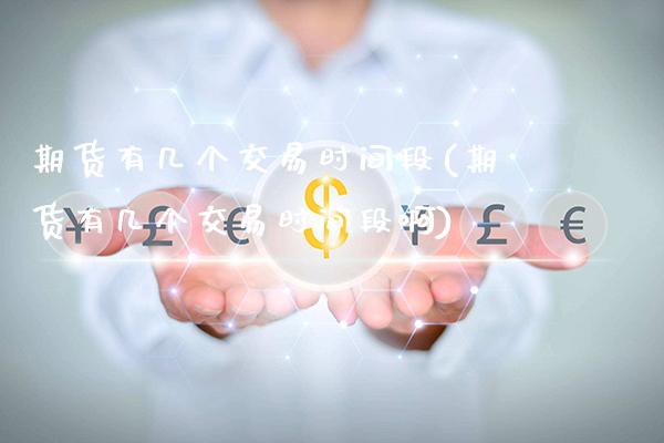 期货有几个交易时间段(期货有几个交易时间段啊)_基金理财_第1张_格子财经网 期货有几个交易时间段(期货有几个交易时间段啊)_https://www.gzmhy.com_基金理财_第1张