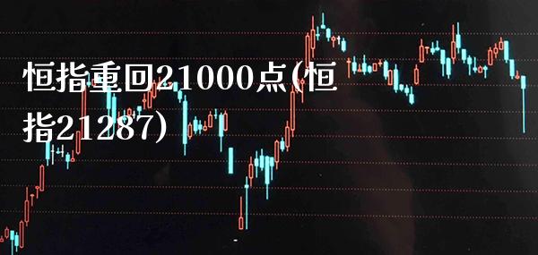 恒指重回21000点(恒指21287)_https://www.gzmhy.com_期货理财_第1张