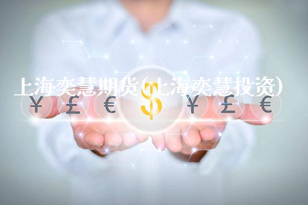 上海奕慧期货(上海奕慧投资)_https://www.gzmhy.com_基金理财_第1张