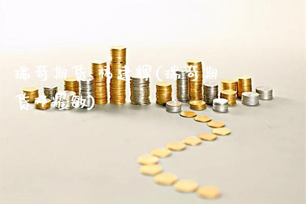 瑞奇期货 杨建辉(瑞奇期货邓耀敏)_基金理财_第1张_格子财经网 瑞奇期货 杨建辉(瑞奇期货邓耀敏)_https://www.gzmhy.com_基金理财_第1张