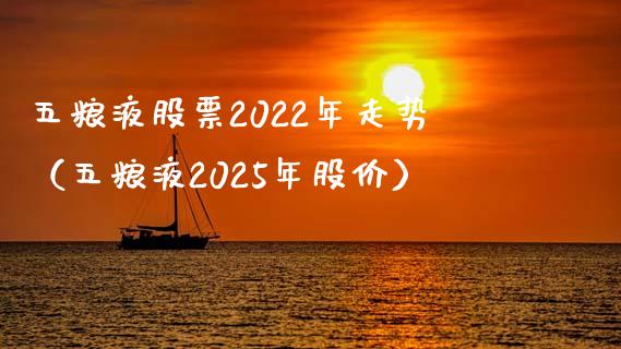 五粮液股票2022年走势（五粮液2025年股价）_https://www.gzmhy.com_保险理财_第1张