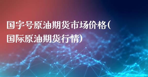 国字号原油期货市场价格(国际原油期货行情)_股票理财_第1张_格子财经网 国字号原油期货市场价格(国际原油期货行情)_https://www.gzmhy.com_股票理财_第1张