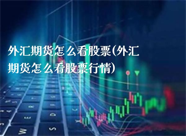 外汇期货怎么看股票(外汇期货怎么看股票行情)_理财产品_第1张_格子财经网 外汇期货怎么看股票(外汇期货怎么看股票行情)_https://www.gzmhy.com_理财产品_第1张