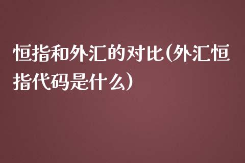 恒指和外汇的对比(外汇恒指代码是什么)_理财品种_第1张_格子财经网 恒指和外汇的对比(外汇恒指代码是什么)_https://www.gzmhy.com_理财品种_第1张