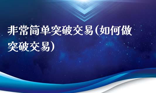 非常简单突破交易(如何做突破交易)_理财产品_第1张_格子财经网 非常简单突破交易(如何做突破交易)_https://www.gzmhy.com_理财产品_第1张