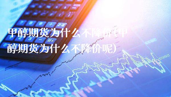 甲醇期货为什么不降价(甲醇期货为什么不降价呢)_期货理财_第1张_格子财经网 甲醇期货为什么不降价(甲醇期货为什么不降价呢)_https://www.gzmhy.com_期货理财_第1张
