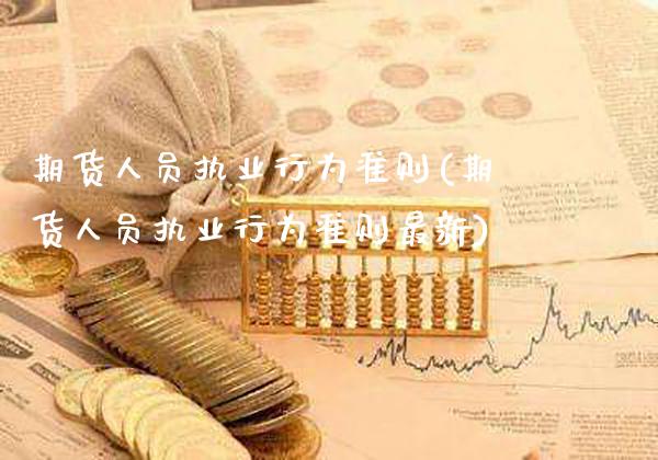 期货人员执业行为准则(期货人员执业行为准则最新)_https://www.gzmhy.com_期货理财_第1张