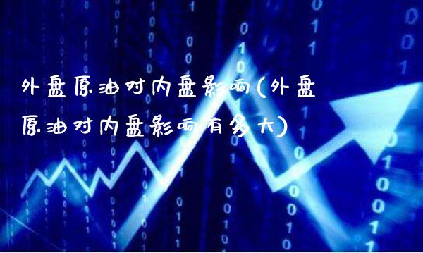 外盘原油对内盘影响(外盘原油对内盘影响有多大)_理财品种_第1张_格子财经网 外盘原油对内盘影响(外盘原油对内盘影响有多大)_https://www.gzmhy.com_理财品种_第1张