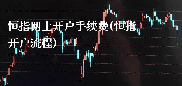 恒指网上开户手续费(恒指开户流程)_交易百科_第1张_格子财经网 恒指网上开户手续费(恒指开户流程)_https://www.gzmhy.com_交易百科_第1张