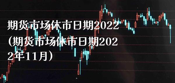 期货市场休市日期2022(期货市场休市日期2022年11月)_股票理财_第1张_格子财经网 期货市场休市日期2022(期货市场休市日期2022年11月)_https://www.gzmhy.com_股票理财_第1张