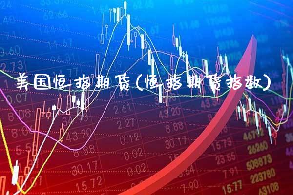 美国恒指期货(恒指期货指数)_理财产品_第1张_格子财经网 美国恒指期货(恒指期货指数)_https://www.gzmhy.com_理财产品_第1张