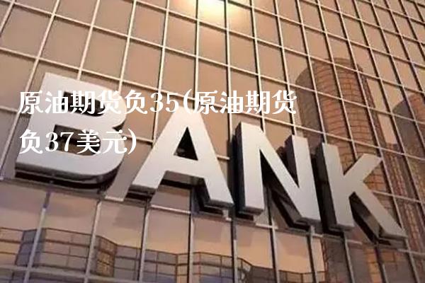 原油期货负35(原油期货负37美元)_基金理财_第1张_格子财经网 原油期货负35(原油期货负37美元)_https://www.gzmhy.com_基金理财_第1张
