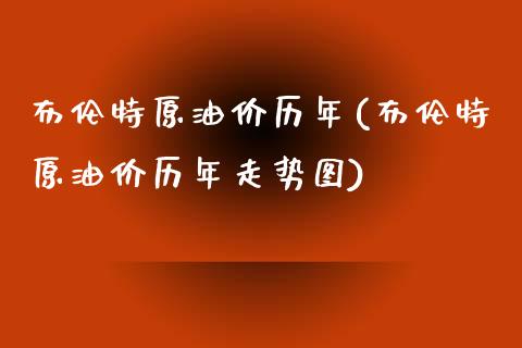 布伦特原油价历年(布伦特原油价历年走势图)_理财品种_第1张_格子财经网 布伦特原油价历年(布伦特原油价历年走势图)_https://www.gzmhy.com_理财品种_第1张