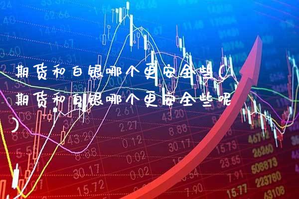 期货和白银哪个更安全些(期货和白银哪个更安全些呢)_保险理财_第1张_格子财经网 期货和白银哪个更安全些(期货和白银哪个更安全些呢)_https://www.gzmhy.com_保险理财_第1张