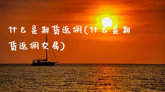 什么是期货返佣(什么是期货返佣交易)_理财品种_第1张_格子财经网 什么是期货返佣(什么是期货返佣交易)_https://www.gzmhy.com_理财品种_第1张