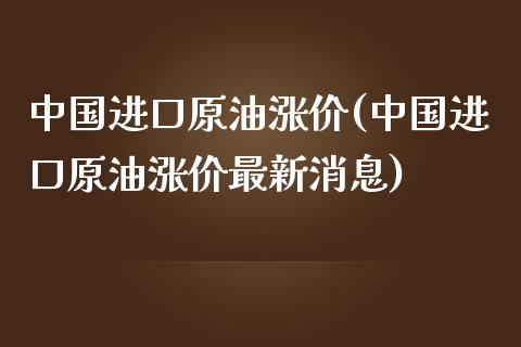 中国进口原油涨价(中国进口原油涨价最新消息)_期货理财_第1张_格子财经网 中国进口原油涨价(中国进口原油涨价最新消息)_https://www.gzmhy.com_期货理财_第1张
