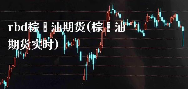 rbd棕榈油期货(棕榈油期货实时)_https://www.gzmhy.com_财经资讯_第1张