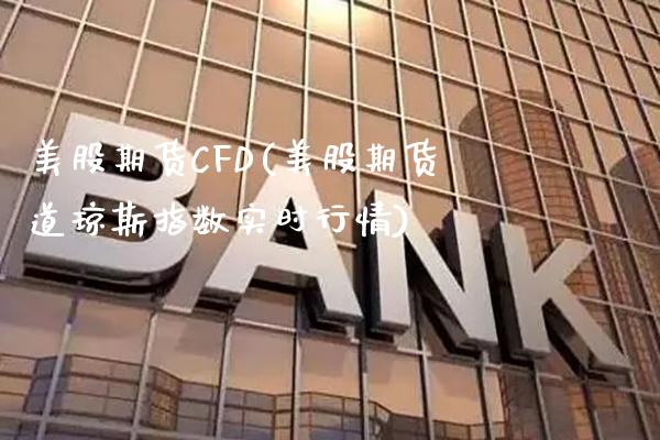 美股期货CFD(美股期货道琼斯指数实时行情)_https://www.gzmhy.com_保险理财_第1张