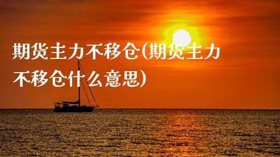 期货主力不移仓(期货主力不移仓什么意思)_股票理财_第1张_格子财经网 期货主力不移仓(期货主力不移仓什么意思)_https://www.gzmhy.com_股票理财_第1张