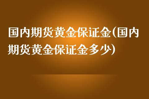 国内期货黄金保证金(国内期货黄金保证金多少)_股票理财_第1张_格子财经网 国内期货黄金保证金(国内期货黄金保证金多少)_https://www.gzmhy.com_股票理财_第1张