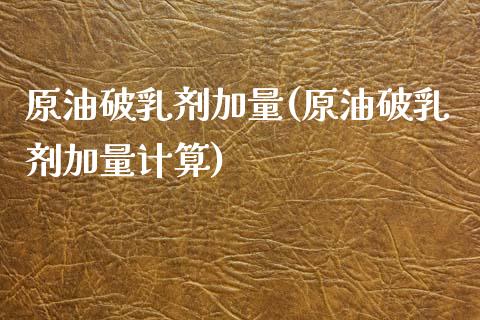 原油破乳剂加量(原油破乳剂加量计算)_期货理财_第1张_格子财经网 原油破乳剂加量(原油破乳剂加量计算)_https://www.gzmhy.com_期货理财_第1张