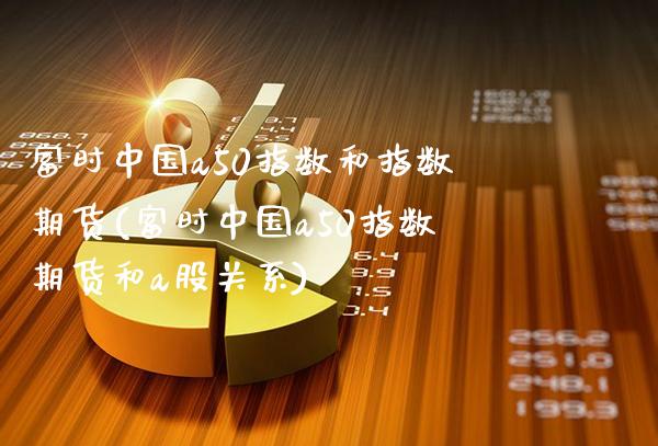 富时中国a50指数和指数期货(富时中国a50指数期货和a股关系)_交易百科_第1张_格子财经网 富时中国a50指数和指数期货(富时中国a50指数期货和a股关系)_https://www.gzmhy.com_交易百科_第1张