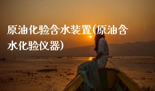 原油化验含水装置(原油含水化验仪器)_基金理财_第1张_格子财经网 原油化验含水装置(原油含水化验仪器)_https://www.gzmhy.com_基金理财_第1张