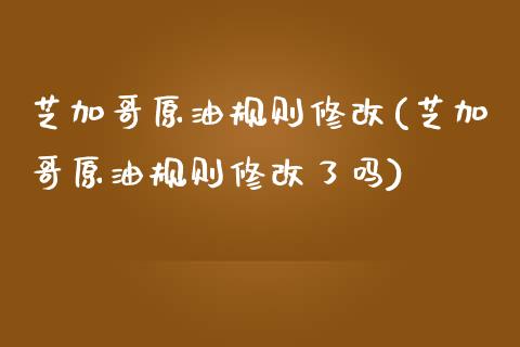 芝加哥原油规则修改(芝加哥原油规则修改了吗)_财经资讯_第1张_格子财经网 芝加哥原油规则修改(芝加哥原油规则修改了吗)_https://www.gzmhy.com_财经资讯_第1张