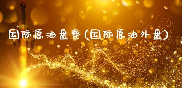 国际原油盘整(国际原油外盘)_https://www.gzmhy.com_保险理财_第1张
