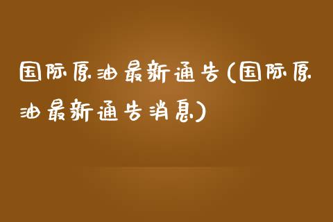 国际原油最新通告(国际原油最新通告消息)_交易百科_第1张_格子财经网 国际原油最新通告(国际原油最新通告消息)_https://www.gzmhy.com_交易百科_第1张