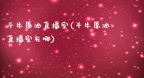 斗牛原油直播室(斗牛原油直播室在哪)_交易百科_第1张_格子财经网 斗牛原油直播室(斗牛原油直播室在哪)_https://www.gzmhy.com_交易百科_第1张