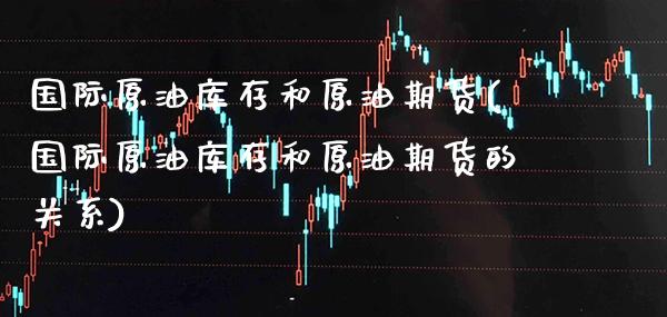 国际原油库存和原油期货(国际原油库存和原油期货的关系)_基金理财_第1张_格子财经网 国际原油库存和原油期货(国际原油库存和原油期货的关系)_https://www.gzmhy.com_基金理财_第1张