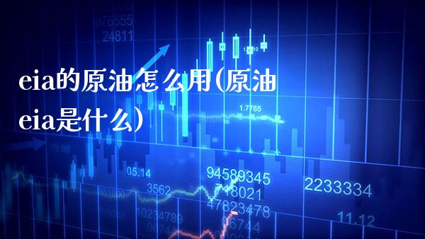 eia的原油怎么用(原油eia是什么)_https://www.gzmhy.com_财经资讯_第1张