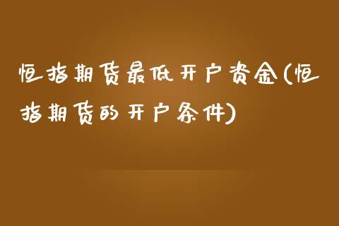 恒指期货最低开户资金(恒指期货的开户条件)_交易百科_第1张_格子财经网 恒指期货最低开户资金(恒指期货的开户条件)_https://www.gzmhy.com_交易百科_第1张