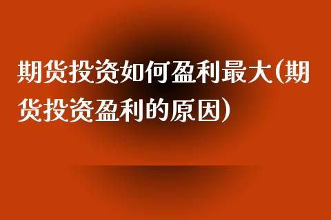 期货投资如何盈利最大(期货投资盈利的原因)_股票理财_第1张_格子财经网 期货投资如何盈利最大(期货投资盈利的原因)_https://www.gzmhy.com_股票理财_第1张