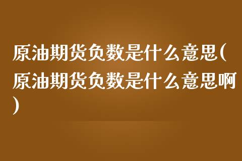 原油期货负数是什么意思(原油期货负数是什么意思啊)_理财产品_第1张_格子财经网 原油期货负数是什么意思(原油期货负数是什么意思啊)_https://www.gzmhy.com_理财产品_第1张