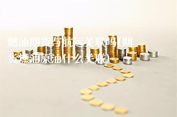 燃油期货与航运关联吗(期货燃油原油什么关联)_https://www.gzmhy.com_理财产品_第1张