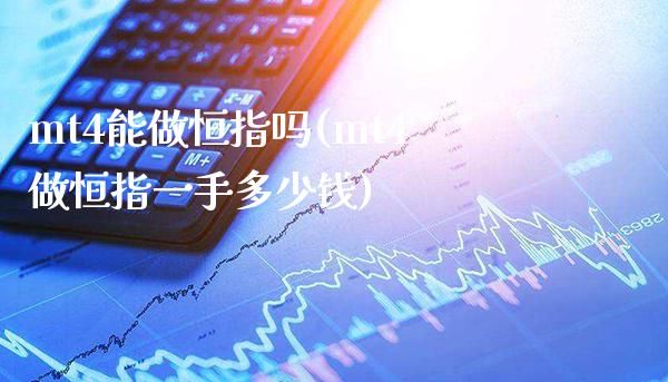 mt4能做恒指吗(mt4做恒指一手多少钱)_https://www.gzmhy.com_股票理财_第1张
