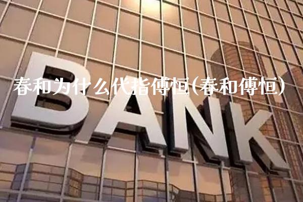 春和为什么代指傅恒(春和傅恒)_基金理财_第1张_格子财经网 春和为什么代指傅恒(春和傅恒)_https://www.gzmhy.com_基金理财_第1张