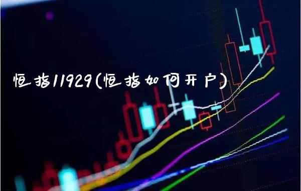 恒指11929(恒指如何开户)_https://www.gzmhy.com_理财品种_第1张