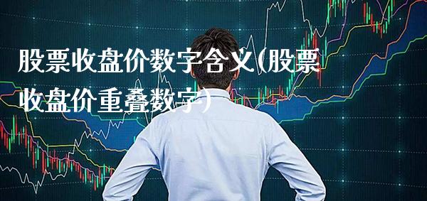 股票收盘价数字含义(股票收盘价重叠数字)_https://www.gzmhy.com_股票理财_第1张