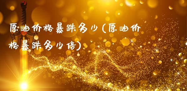 原油价格暴跌多少(原油价格暴跌多少倍)_https://www.gzmhy.com_交易百科_第1张