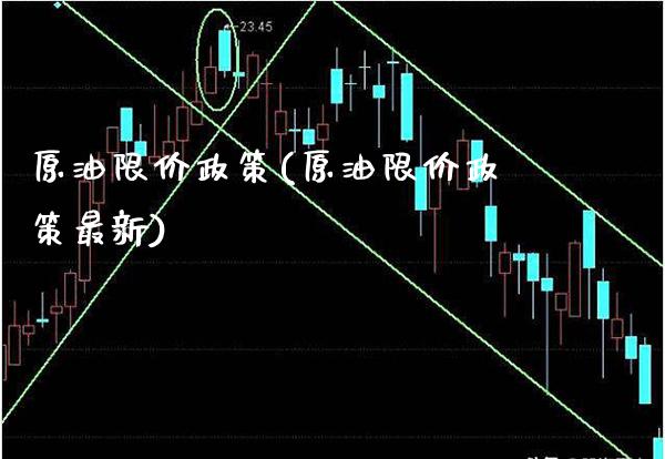 原油限价政策(原油限价政策最新)_https://www.gzmhy.com_理财品种_第1张