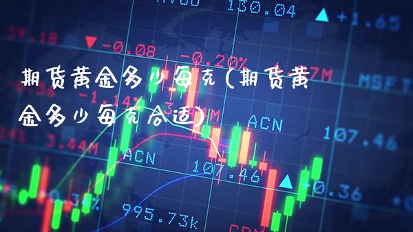 期货黄金多少每克(期货黄金多少每克合适)_https://www.gzmhy.com_理财品种_第1张