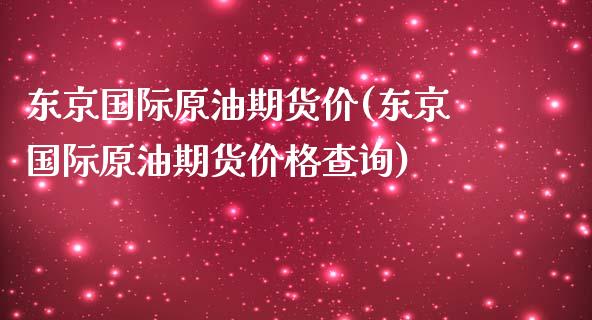 东京国际原油期货价(东京国际原油期货价格查询)_https://www.gzmhy.com_股票理财_第1张