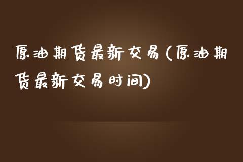 原油期货最新交易(原油期货最新交易时间)_财经资讯_第1张_格子财经网 原油期货最新交易(原油期货最新交易时间)_https://www.gzmhy.com_财经资讯_第1张
